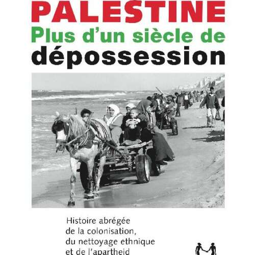 jp bouche Palestine. Plus d’un siècle de dépossession. Histoire abrégée de la colonisation, du nettoyage ethnique et de l’apartheid