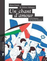unchantdamour Alain Gresh & Hélène Aldeguer : Un chant d’amour. Israël-Palestine, une histoire française