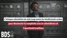 L’attaque colonialiste de Jack Lang contre les intellectuels arabes pour dissimuler la complicité avec le colonialisme et l’apartheid israéliens