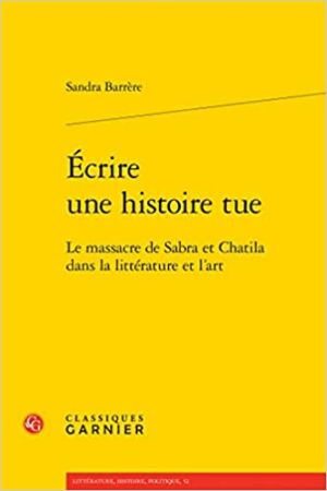 ecrire une histoire tue sandra barrere Écrire une histoire tue : Le massacre de Sabra et Chatila dans la littérature et l'art