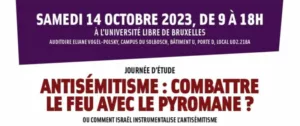 samedi 14 octobre image 003 À Bruxelles, journée d'étude : "Antisémitisme : combattre le feu avec le pyromane ? Ou comment Israël instrumentalise l’antisémitisme"