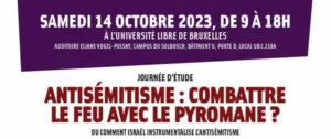 samedi 14 octobre image 003 jpg À Bruxelles, journée d'étude : "Antisémitisme : combattre le feu avec le pyromane ? Ou comment Israël instrumentalise l’antisémitisme"