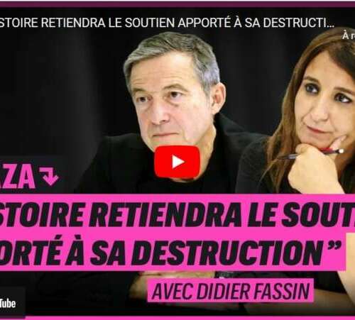 Fassin2 GAZA : "L'HISTOIRE RETIENDRA LE SOUTIEN APPORTÉ À SA DESTRUCTION"