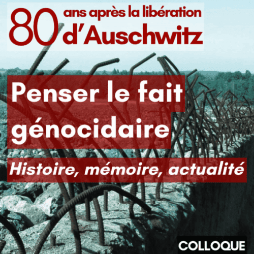 flyer final 25 26 janvier À propos du colloque "80 ans après la libération d’Auschwitz, penser le fait génocidaire – Histoire, Mémoire, Actualité" des 25 et 26 janvier 2025