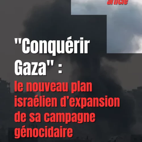 conquerir gaza Agence media palestine « Conquérir Gaza » : le nouveau plan israélien d’expansion de sa campagne génocidaire