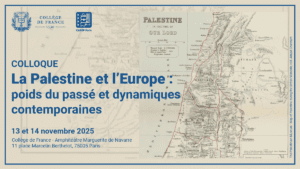 colloque Palestine 13 14 11 25 À Paris (5ème), colloque La Palestine et l’Europe : poids du passé et dynamiques contemporaines