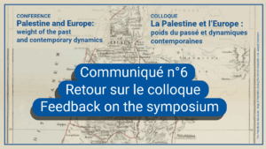 Communique 6 COMMUNIQUÉ  - Retour sur les deux journées du colloque "La Palestine et l'Europe : poids du passé et dynamiques contemporaines"