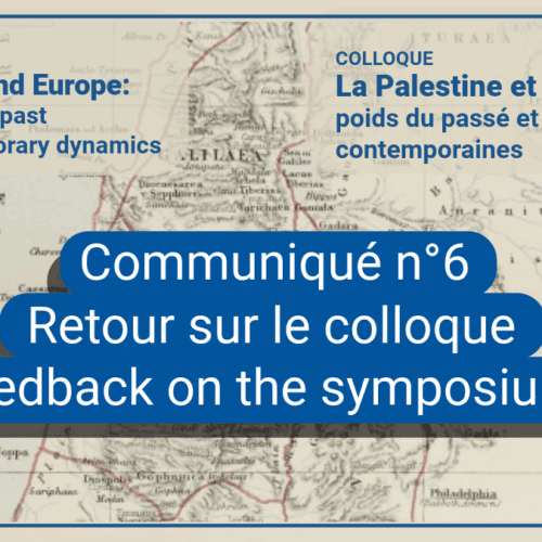 Communique 6 COMMUNIQUÉ  - Retour sur les deux journées du colloque "La Palestine et l'Europe : poids du passé et dynamiques contemporaines"