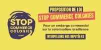 Proposition de loi Stop Commerce Colonies : pour un embargo commercial sur la colonisation israélienne 3 visuel pour site stop colonies Proposition de loi Stop Commerce Colonies : pour un embargo commercial sur la colonisation israélienne